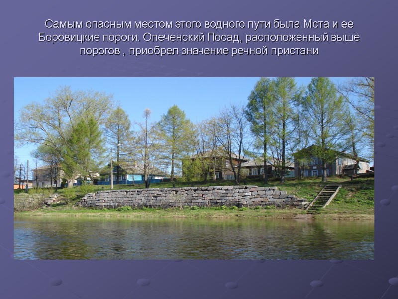 Самым опасным местом этого водного пути была Мста и ее Боровицкие пороги. Опеченский Посад,